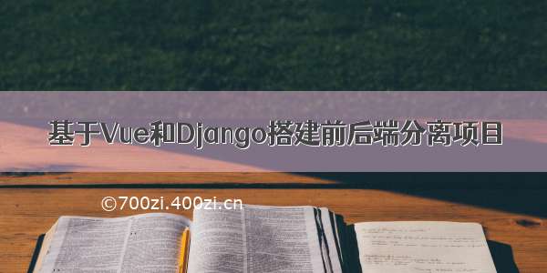 基于Vue和Django搭建前后端分离项目