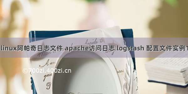 linux阿帕奇日志文件 apache访问日志 logstash 配置文件实例1