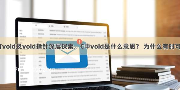 C/C++语言void及void指针深层探索。C中void是什么意思？ 为什么有时可用可不用？