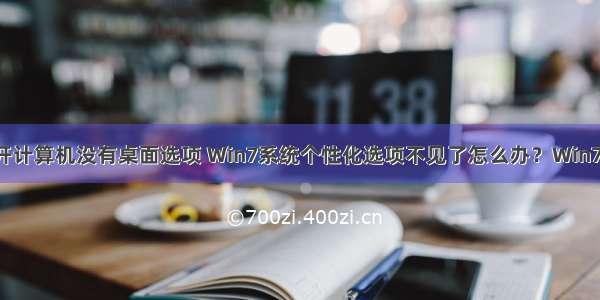 WIN7系统打开计算机没有桌面选项 Win7系统个性化选项不见了怎么办？Win7系统没有个性