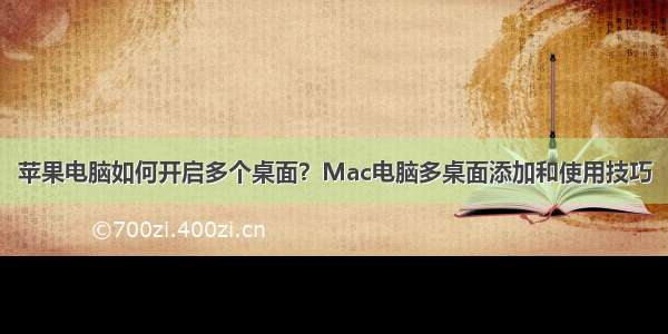 苹果电脑如何开启多个桌面？Mac电脑多桌面添加和使用技巧