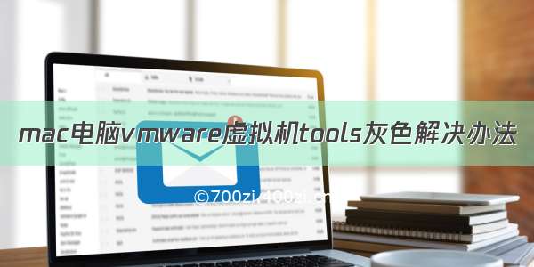 mac电脑vmware虚拟机tools灰色解决办法