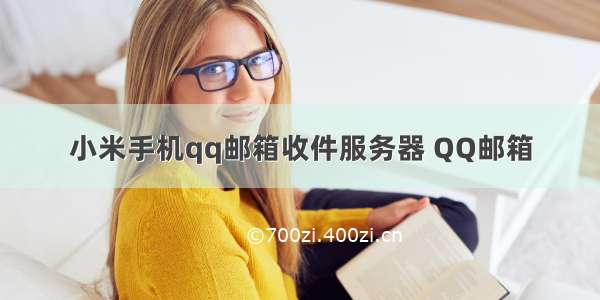 小米手机qq邮箱收件服务器 QQ邮箱