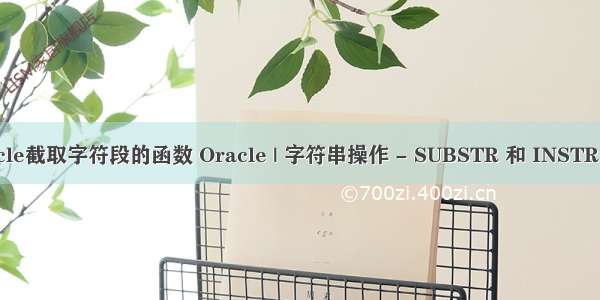 oracle截取字符段的函数 Oracle | 字符串操作 - SUBSTR 和 INSTR函数