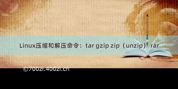 Linux压缩和解压命令：tar gzip zip（unzip） rar