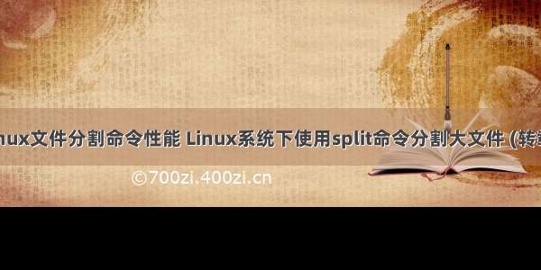 linux文件分割命令性能 Linux系统下使用split命令分割大文件 (转载)