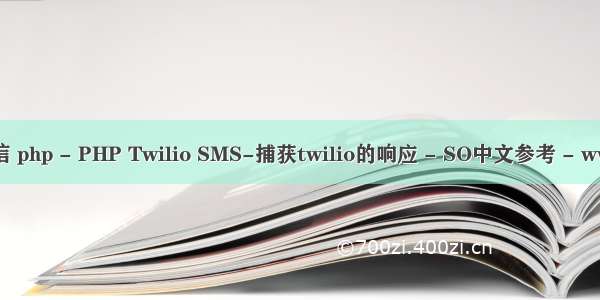 twilio php 发送短信 php - PHP Twilio SMS-捕获twilio的响应 - SO中文参考 - www.soinside.com...