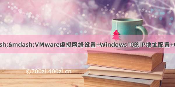 Hadoop入门(二)——VMware虚拟网络设置+Windows10的IP地址配置+CentOS7静态IP设置（图