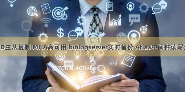 GTID主从复制 MHA高可用 binlogserver实时备份 Atlas中间件读写分离