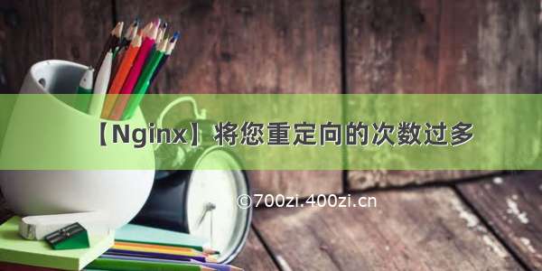 【Nginx】将您重定向的次数过多