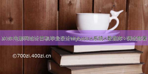 JAVA电影网站计算机毕业设计Mybatis+系统+数据库+调试部署