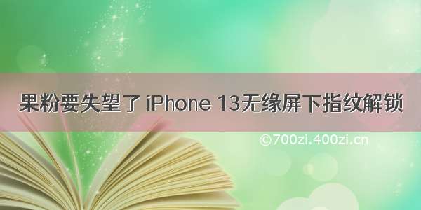 果粉要失望了 iPhone 13无缘屏下指纹解锁