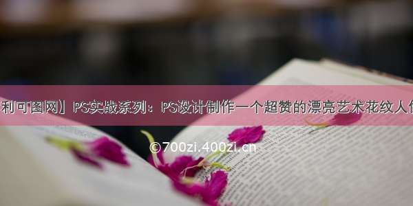 【有利可图网】PS实战系列：PS设计制作一个超赞的漂亮艺术花纹人像海报