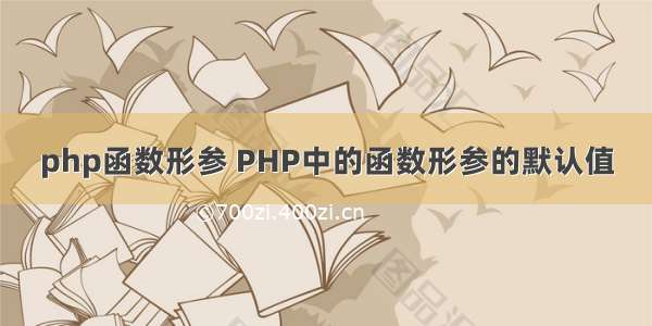 php函数形参 PHP中的函数形参的默认值