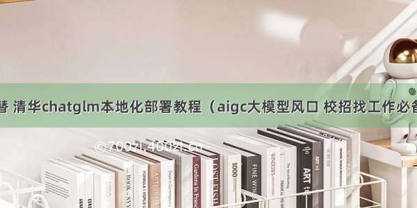 chatgpt平替 清华chatglm本地化部署教程（aigc大模型风口 校招找工作必备） 包含we