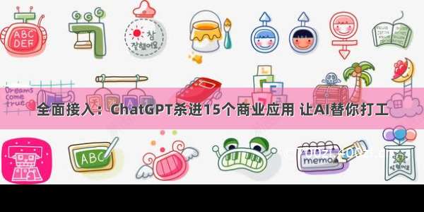 全面接入：ChatGPT杀进15个商业应用 让AI替你打工