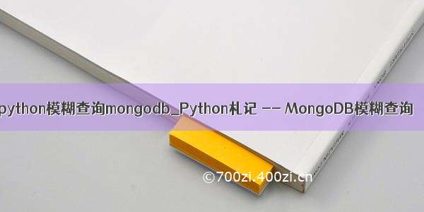 python模糊查询mongodb_Python札记 -- MongoDB模糊查询