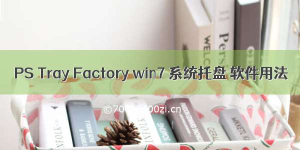 PS Tray Factory win7 系统托盘 软件用法