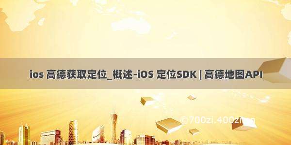 ios 高德获取定位_概述-iOS 定位SDK | 高德地图API