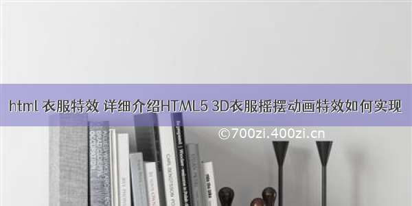 html 衣服特效 详细介绍HTML5 3D衣服摇摆动画特效如何实现