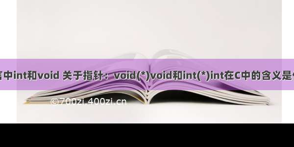 c语言中int和void 关于指针：void(*)void和int(*)int在C中的含义是什么？