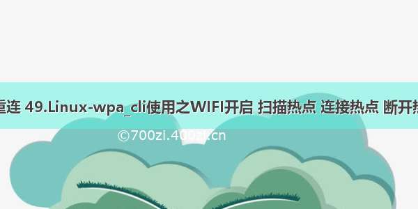 linux自动wifi断开重连 49.Linux-wpa_cli使用之WIFI开启 扫描热点 连接热点 断开热点 WIFI关闭(49)...