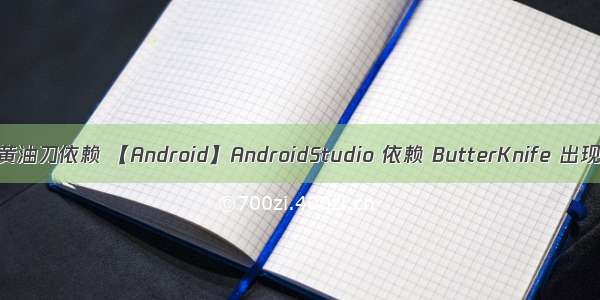 android studio黄油刀依赖 【Android】AndroidStudio 依赖 ButterKnife 出现的空指针异常