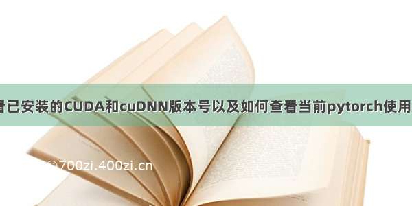 Linux上查看已安装的CUDA和cuDNN版本号以及如何查看当前pytorch使用的cuda版本