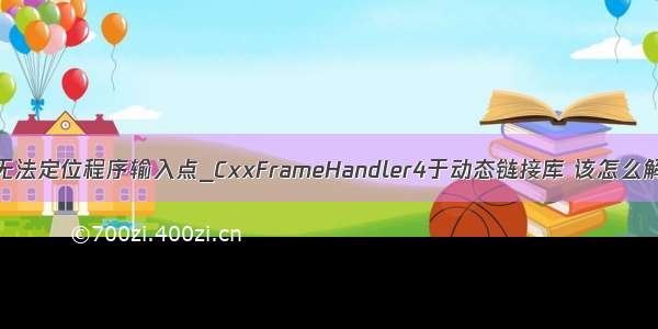 显示无法定位程序输入点_CxxFrameHandler4于动态链接库 该怎么解决？