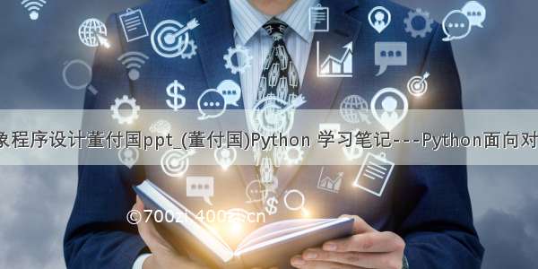 python面向对象程序设计董付国ppt_(董付国)Python 学习笔记---Python面向对象程序设计(1)...