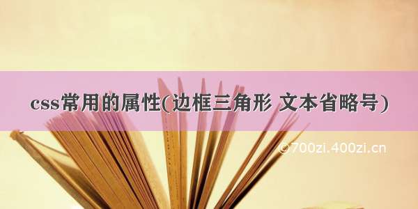 css常用的属性(边框三角形 文本省略号)