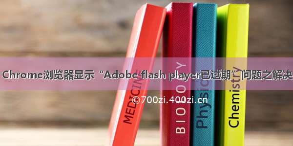 Chrome浏览器显示“Adobe flash player已过期”问题之解决