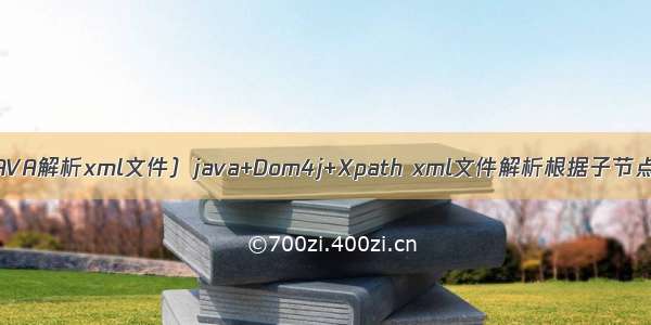 XML解析 （JAVA解析xml文件）java+Dom4j+Xpath xml文件解析根据子节点得到父节点 