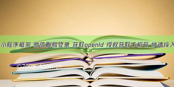 WMPF微信小程序框架 微信刷脸登录 获取openId 授权获取手机号 快速接入 快速集成