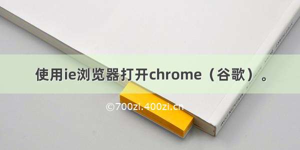 使用ie浏览器打开chrome（谷歌）。