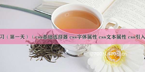 css学习（第一天）（css基础选择器 css字体属性 css文本属性 css引入方式）