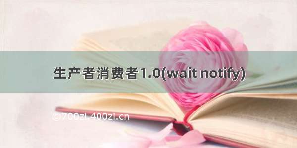 生产者消费者1.0(wait notify)