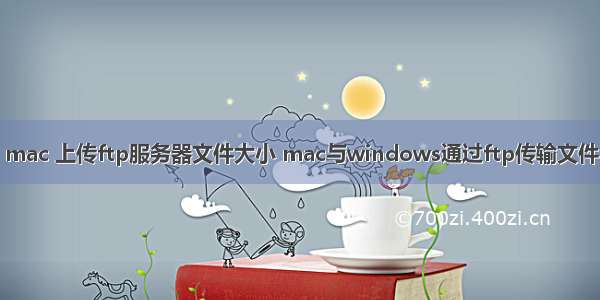 mac 上传ftp服务器文件大小 mac与windows通过ftp传输文件