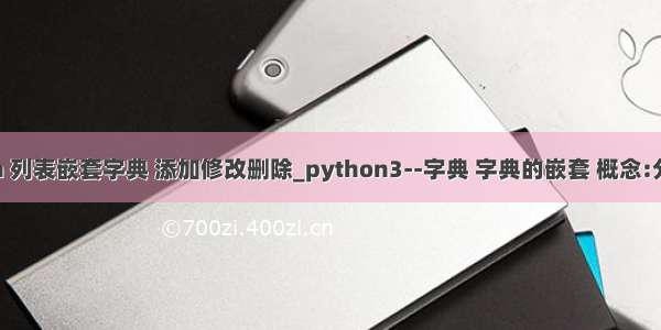 python 列表嵌套字典 添加修改删除_python3--字典 字典的嵌套 概念:分别赋值