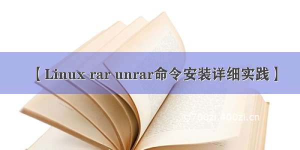 【Linux rar unrar命令安装详细实践】