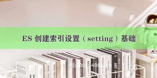 ES 创建索引设置（setting）基础