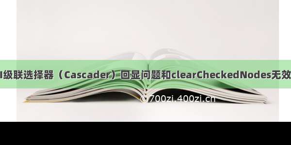 elementUI级联选择器（Cascader）回显问题和clearCheckedNodes无效的解决方法