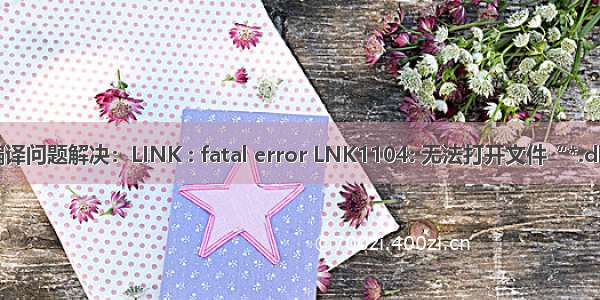 编译问题解决：LINK : fatal error LNK1104: 无法打开文件“*.dll”