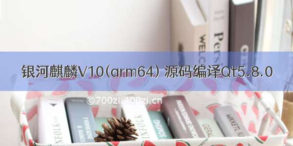 银河麒麟V10(arm64) 源码编译Qt5.8.0