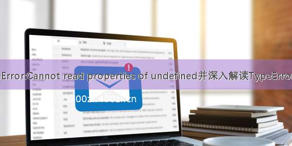 解决TypeError:Cannot read properties of undefined并深入解读TypeError错误类型