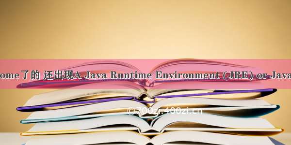 已经配置javahome了的 还出现A Java Runtime Environment (JRE) or Java Development