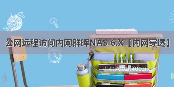 公网远程访问内网群晖NAS 6.X【内网穿透】