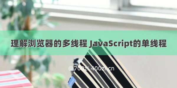 理解浏览器的多线程 JavaScript的单线程