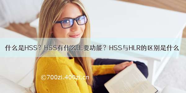 什么是HSS？HSS有什么主要功能？HSS与HLR的区别是什么