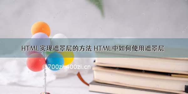 HTML实现遮罩层的方法 HTML中如何使用遮罩层